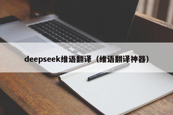 deepseek维语翻译（维语翻译神器）