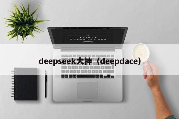 deepseek大神（deepdace）