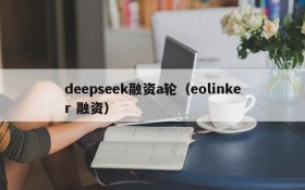 deepseek融资a轮（eolinker 融资）