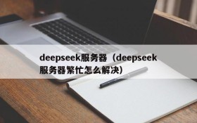 deepseek服务器（deepseek服务器繁忙怎么解决）