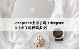 deepseek上市了吗（deepseek上市了吗代码多少）