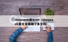 deepseek量化int（deepseek量化交易赚了多少钱）