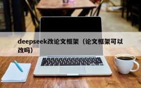 deepseek改论文框架(论文框架可以改吗)