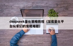 deepseek量化策略教程（深度量化平台玩家们的变现难题）