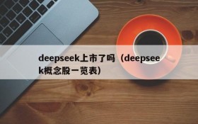 deepseek上市了吗（deepseek概念股一览表）