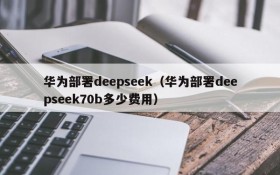 华为部署deepseek(华为部署deepseek70b多少费用)