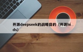 开源deepseek的战略目的(开源hids)