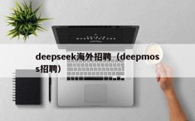 deepseek海外招聘（deepmoss招聘）