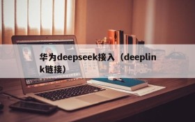 华为deepseek接入（deeplink链接）