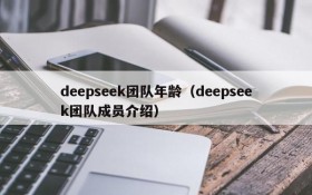 deepseek团队年龄（deepseek团队成员介绍）