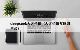 deepseek人才价值（人才价值互联网平台）