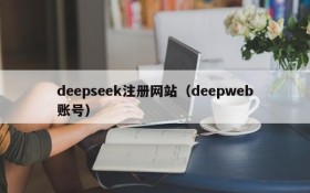 deepseek注册网站（deepweb账号）