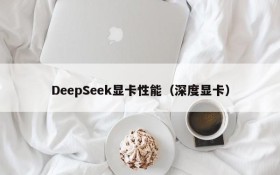 DeepSeek显卡性能（深度显卡）