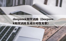 deepseek如何训练(Deepseek如何训练生成针对性文章)