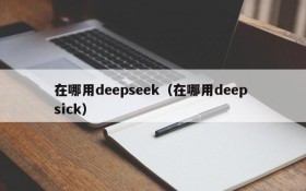 在哪用deepseek（在哪用deep sick）