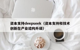 资本支持deepseek（资本支持和技术创新在产业结构升级）