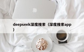 deepseek深度搜索（深度搜索app）