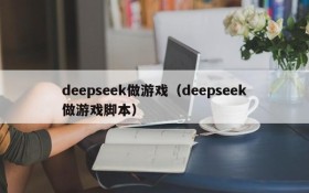 deepseek做游戏（deepseek做游戏脚本）