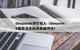 deepseek评价别人（deepseek最新消息新闻美国评价）