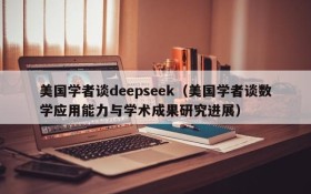 美国学者谈deepseek(美国学者谈数学应用能力与学术成果研究进展)