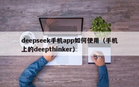 deepseek手机app如何使用(手机上的deepthinker)