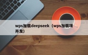 wps加载deepseek（wps加载项开发）