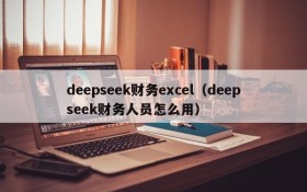 deepseek财务excel（deepseek财务人员怎么用）