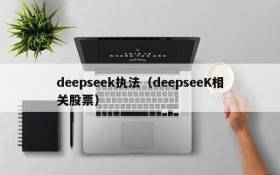 deepseek执法（deepseeK相关股票）