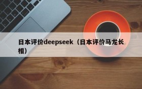 日本评价deepseek(日本评价马龙长相)