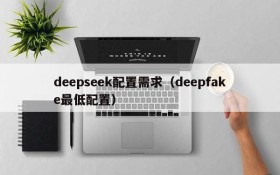 deepseek配置需求（deepfake最低配置）