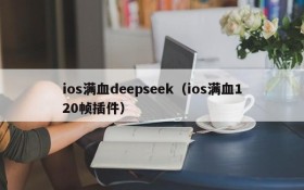 ios满血deepseek（ios满血120帧插件）