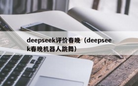 deepseek评价春晚（deepseek春晚机器人跳舞）