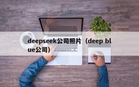 deepseek公司照片（deep blue公司）