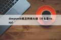 deepseek概念持续火爆（什么是deep）