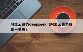 阿里云算力deepseek(阿里云算力股票一览表)