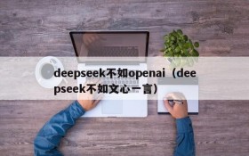 deepseek不如openai（deepseek不如文心一言）