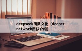 deepseek团队文化（deeper network团队介绍）