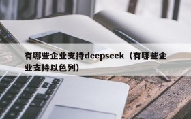 有哪些企业支持deepseek(有哪些企业支持以色列)