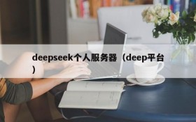 deepseek个人服务器(deep平台)