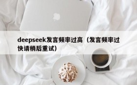 deepseek发言频率过高（发言频率过快请稍后重试）