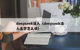 deepseek法人（deepseek法人名字怎么读）