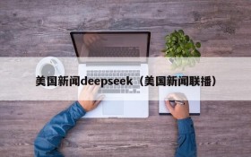 美国新闻deepseek（美国新闻联播）