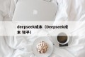 deepseek成本（Deepseek成本 知乎）