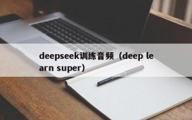 deepseek训练音频(deep learn super)