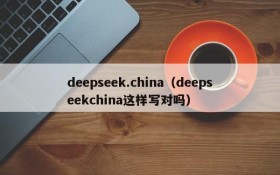 deepseek.china（deepseekchina这样写对吗）