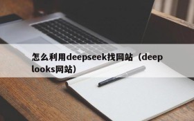 怎么利用deepseek找网站(deeplooks网站)