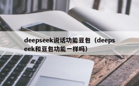 deepseek说话功能豆包（deepseek和豆包功能一样吗）