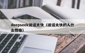 deepseek说话太快（说话太快的人什么性格）