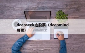 deepseek选股票（deepmind股票）