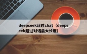 deepseek超过chat（deepseek超过对话最大长度）